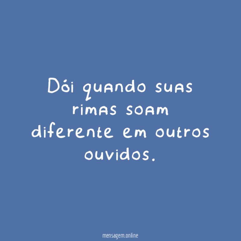 Dói quando suas rimas soam diferente em outros ouvidos