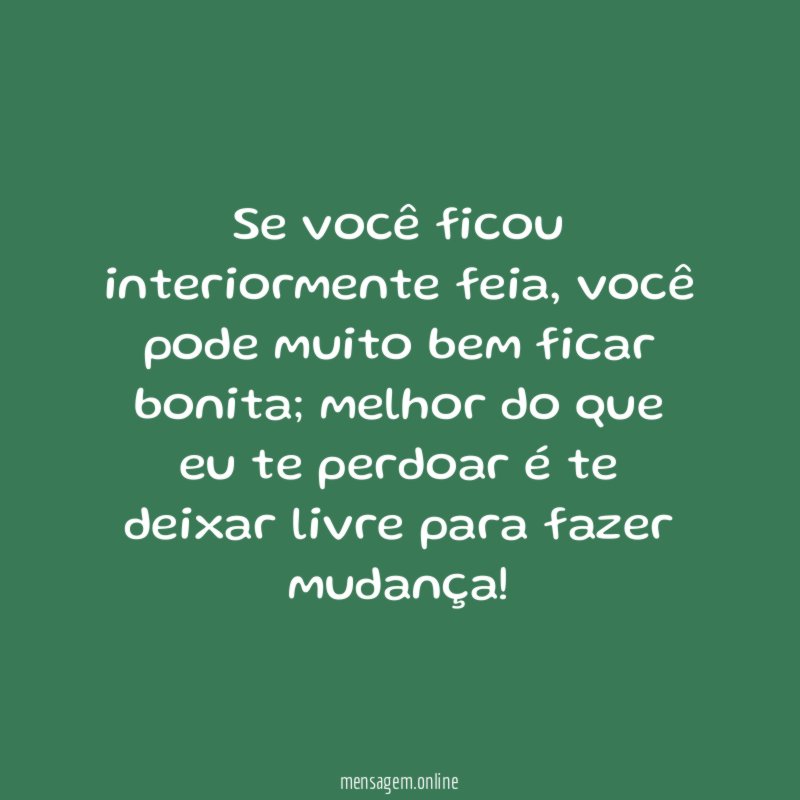 Se você ficou interiormente feia
