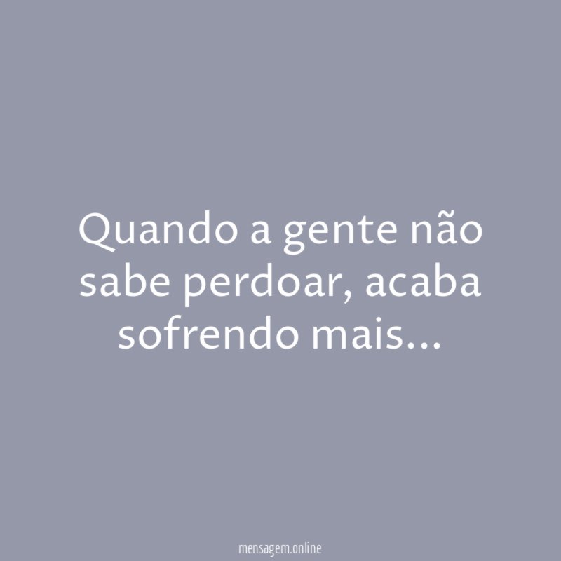 Quando a gente não sabe perdoar