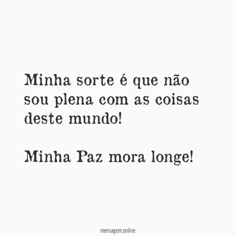 Minha sorte é que não sou plena com as coisas deste mundo