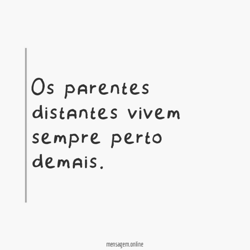 Os parentes distantes vivem sempre perto demais