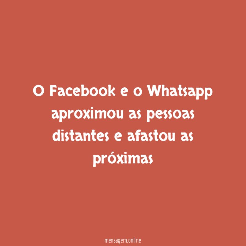 O Facebook e o Whatsapp aproximou as pessoas