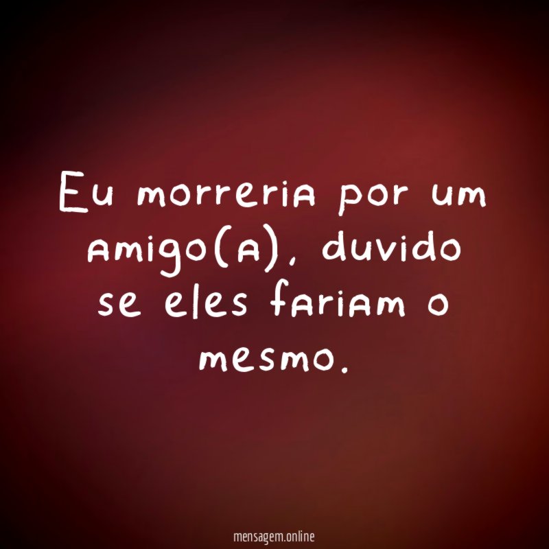 Eu morreria por um amigo(a)