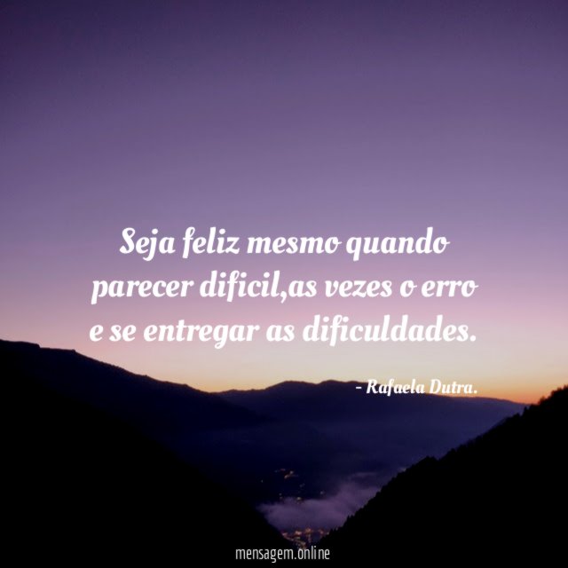seja feliz mesmo quando parecer dificil