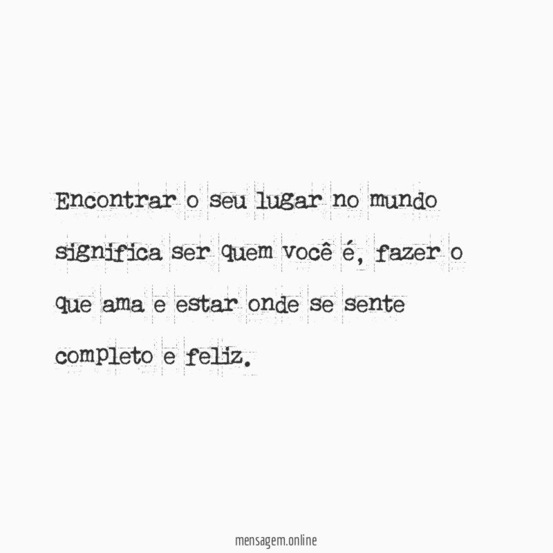 Encontrar o seu lugar no mundo significa ser quem você é