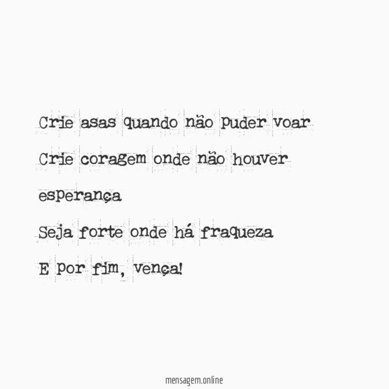 Crie asas quando não puder voar Crie coragem onde