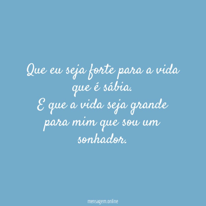 Que eu seja forte para a vida que é sábia