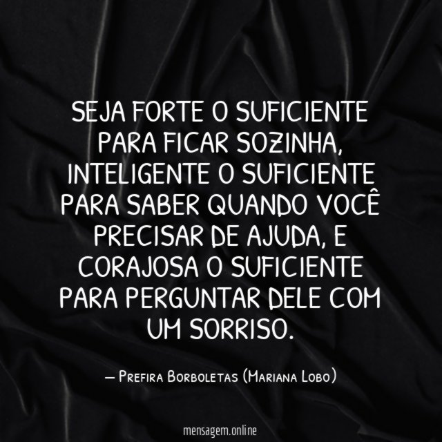 Seja forte o suficiente para ficar sozinha
