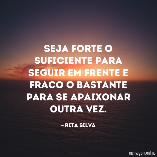 Seja forte o suficiente para seguir em frente