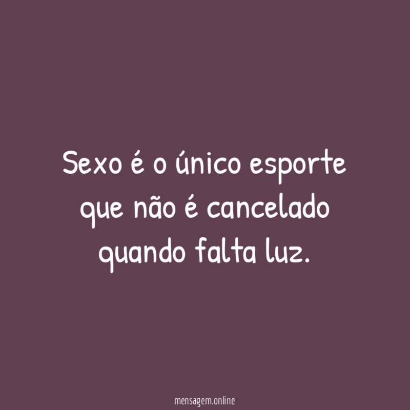 Sexo é o único esporte que não é cancelado quando falta luz