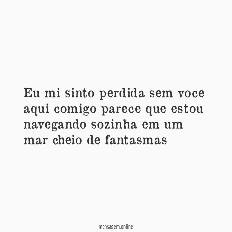eu mi sinto perdida sem voce aqui comigo