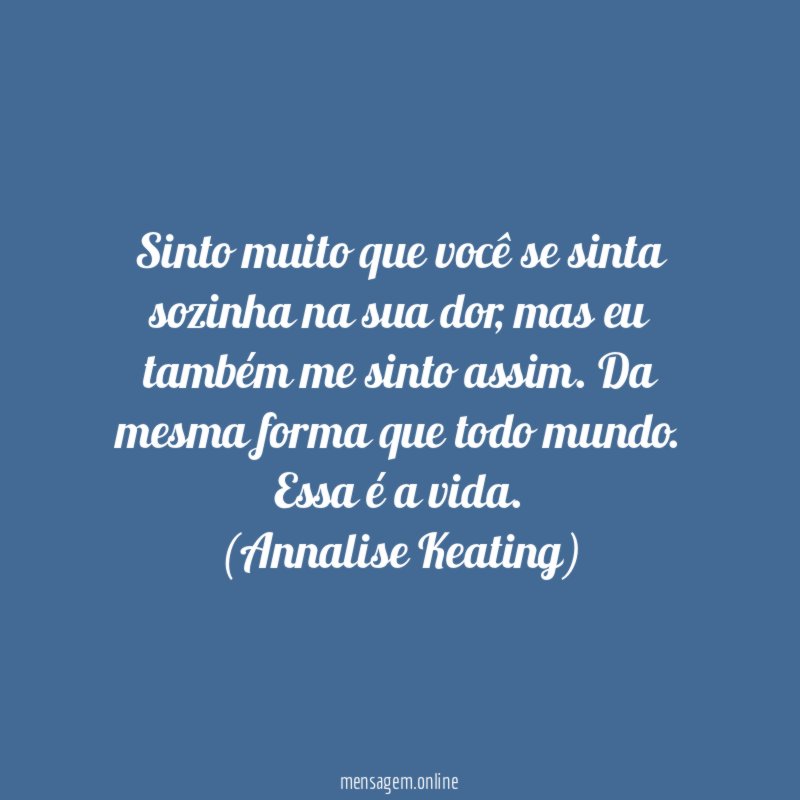 Sinto muito que você se sinta sozinha na sua dor