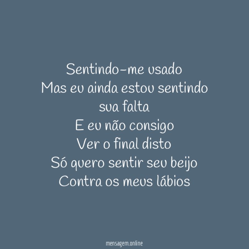 Sentindo-me usado Mas eu ainda estou sentindo sua falta E