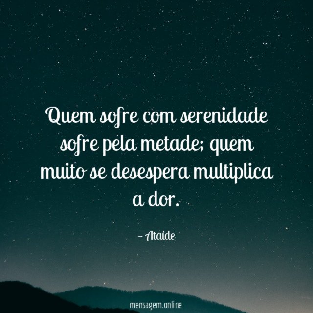 Quem sofre com serenidade sofre pela metade