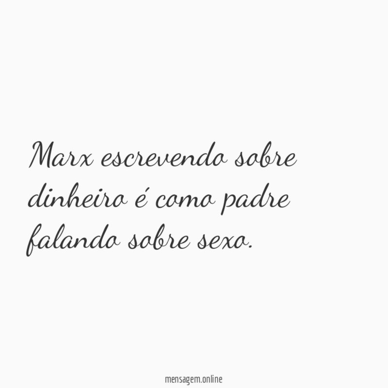 Marx escrevendo sobre dinheiro é como padre falando sobre sexo