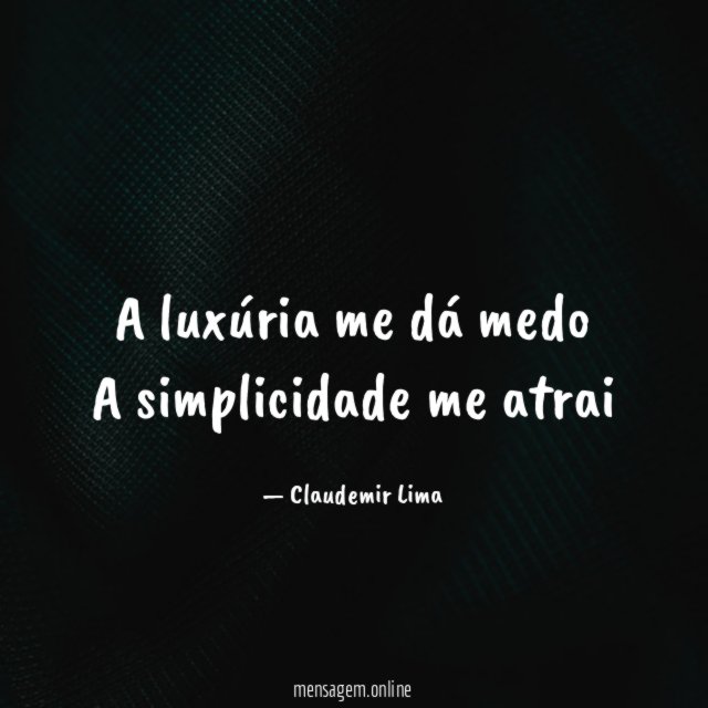 A luxúria me dá medo A simplicidade me atrai