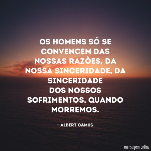 Os homens só se convencem das nossas razões