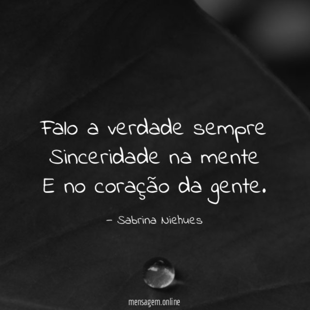 Falo a verdade sempre Sinceridade na mente E no coração