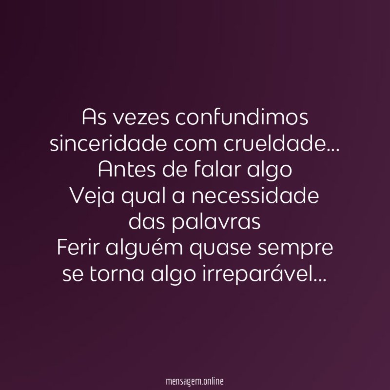 As vezes confundimos sinceridade com crueldade