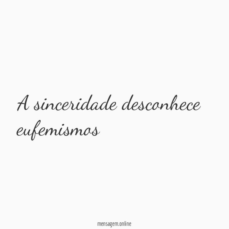 A sinceridade desconhece eufemismos