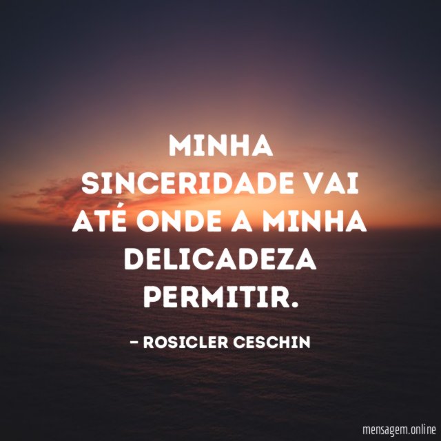 Minha sinceridade vai até onde a minha delicadeza permitir