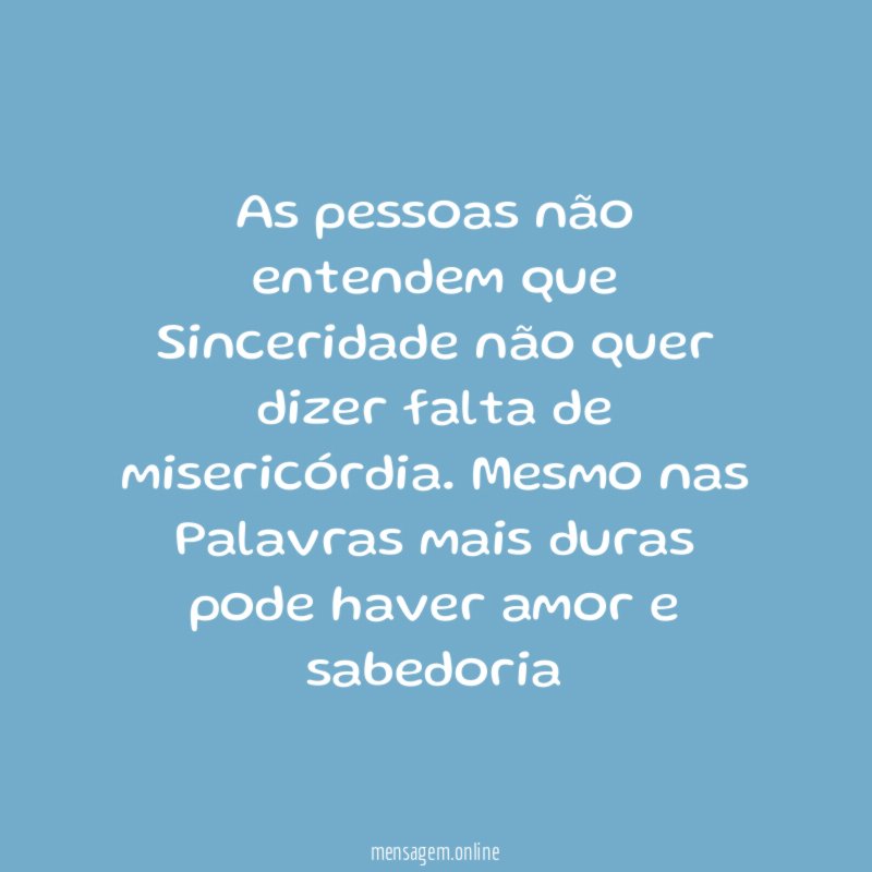 As pessoas não entendem que Sinceridade não quer