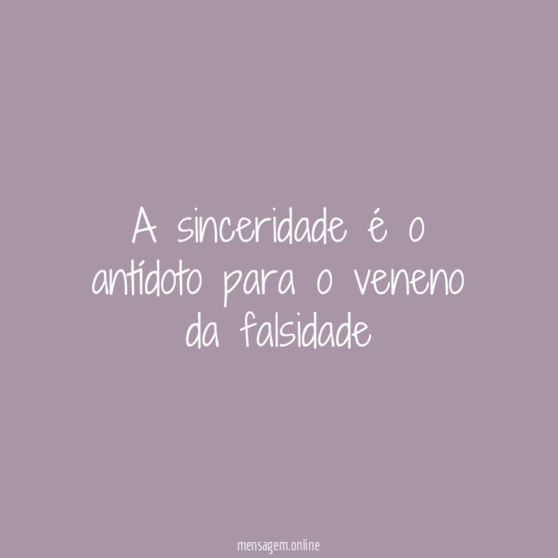 A sinceridade é o antídoto para o veneno da falsidade