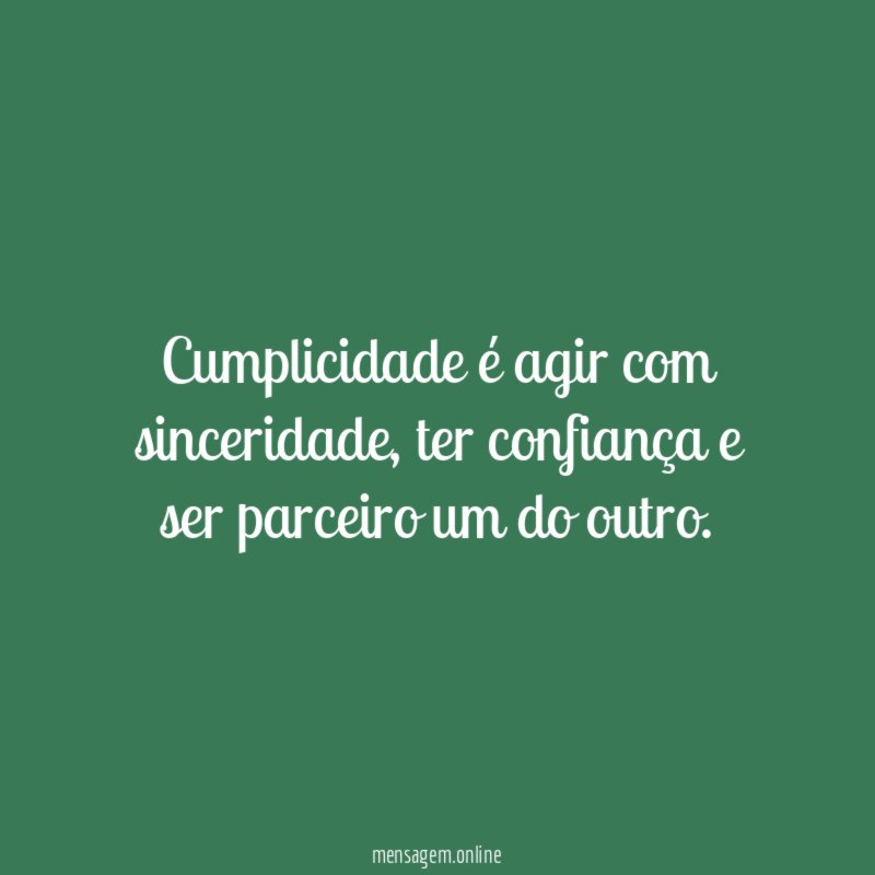 Cumplicidade é agir com sinceridade