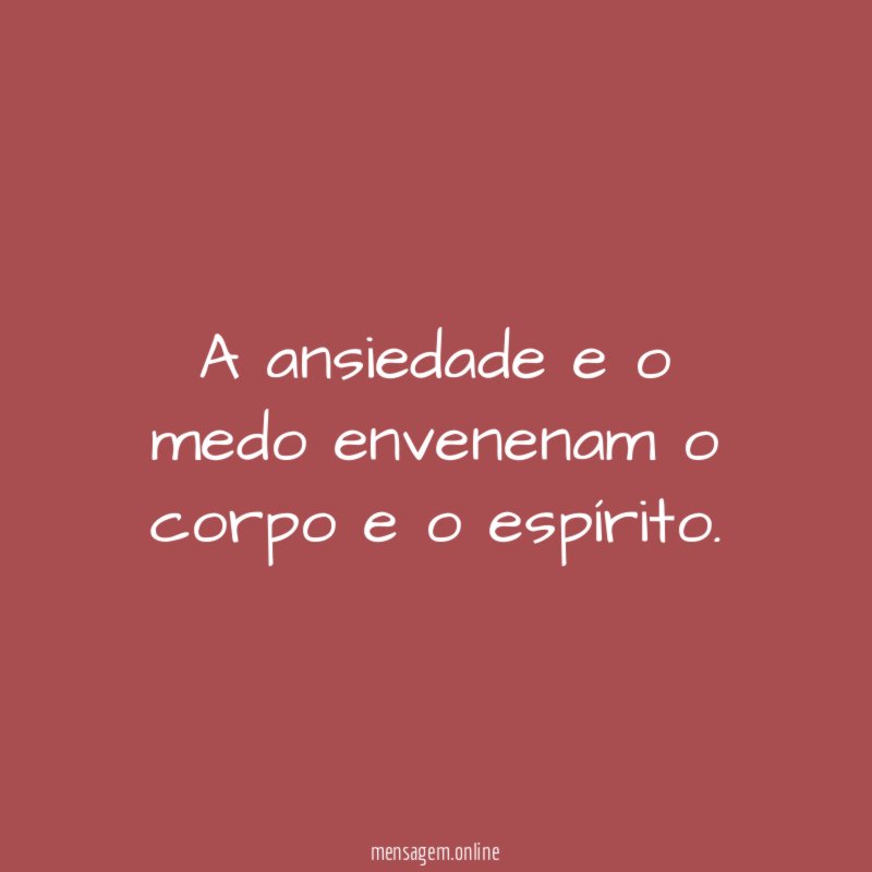 A ansiedade e o medo envenenam o corpo e o espírito