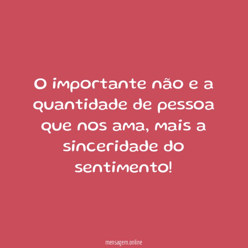 O importante não e a quantidade de pessoa que nos ama