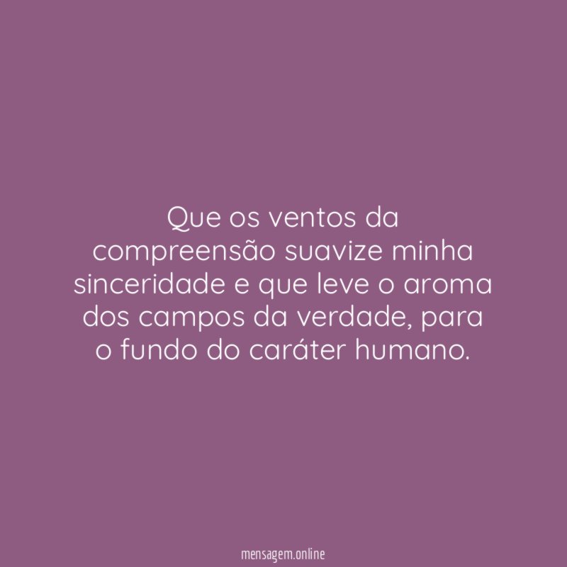 Que os ventos da compreensão suavize minha sinceridade