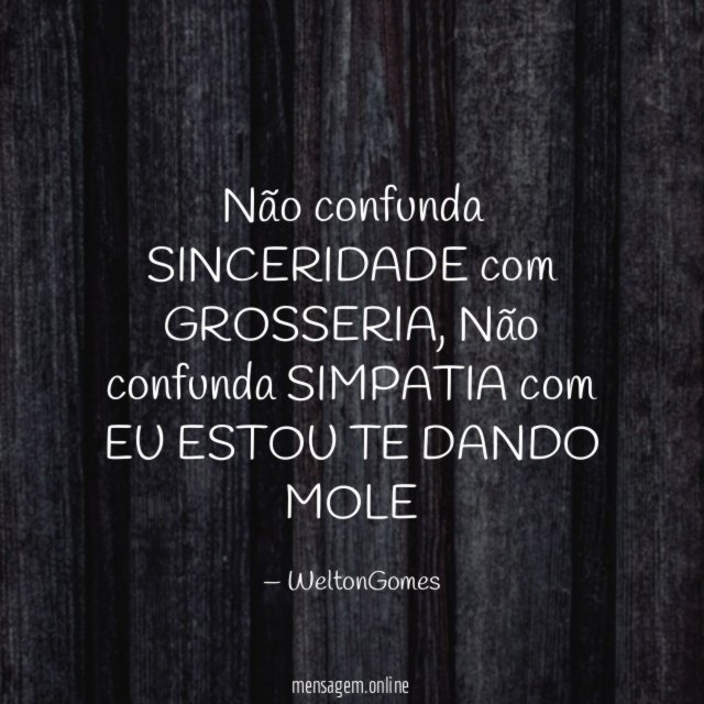 Não confunda SINCERIDADE com GROSSERIA