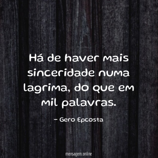 Há de haver mais sinceridade numa lagrima