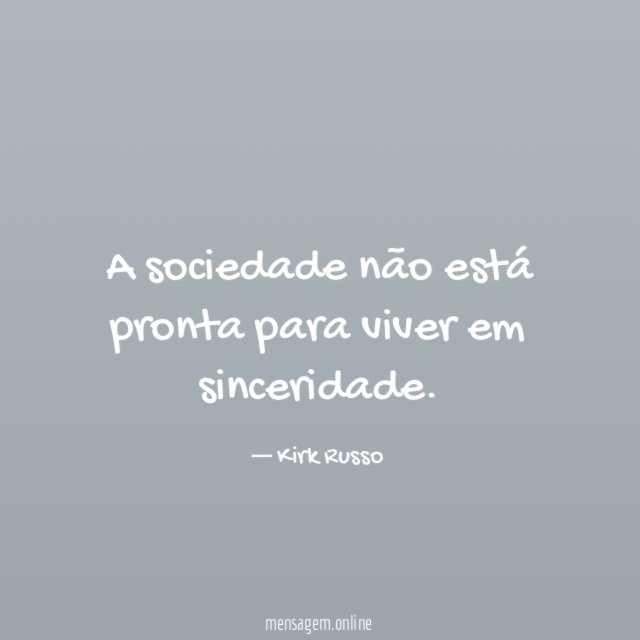 A sociedade não está pronta para viver em sinceridade