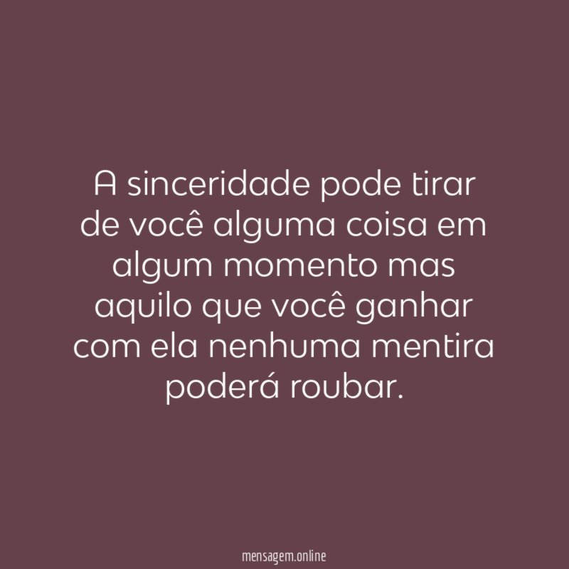 A sinceridade pode tirar de você alguma coisa