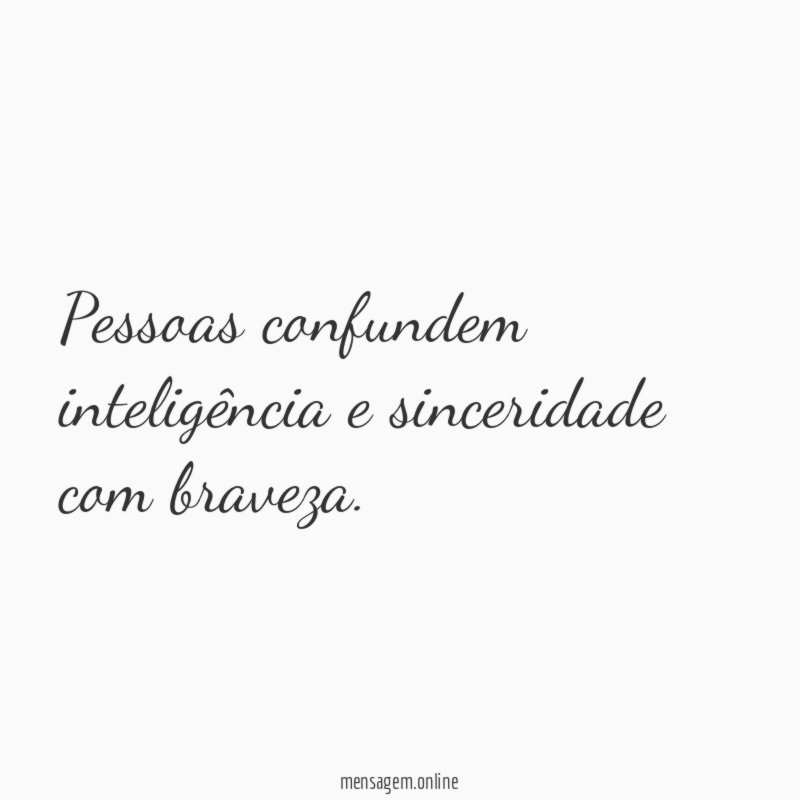 Pessoas confundem inteligência e sinceridade com braveza