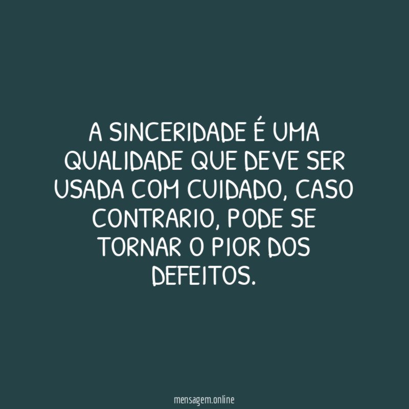 A sinceridade é uma qualidade que deve ser usada com cuidado