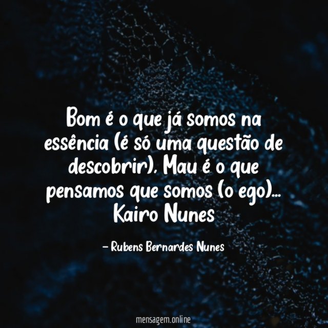 Bom é o que já somos na essência (é só uma questão de descobrir), Mau é o que pensamos que somos (o ego) …