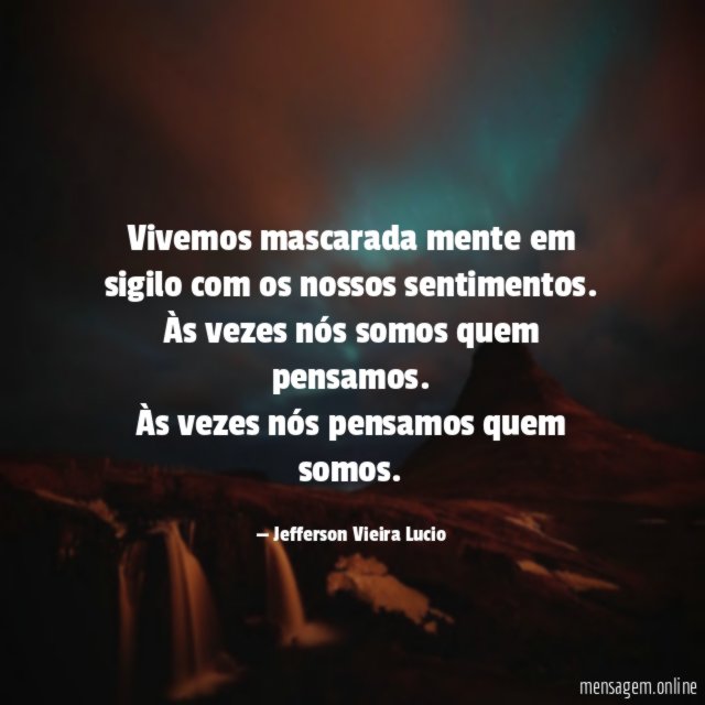 Vivemos mascarada mente em sigilo com os nossos sentimentos