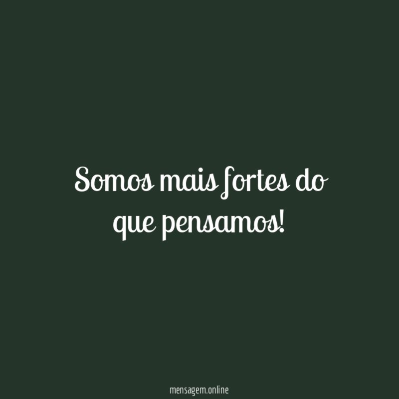 Somos mais fortes do que pensamos