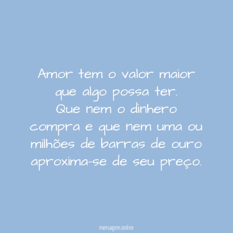 Amor tem o valor maior que algo possa ter