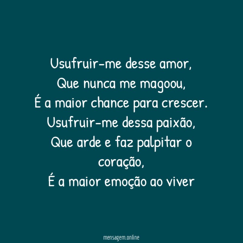 "Usufruir-me desse amor,
Que nunca me magoou,
É a maior chance para crescer.