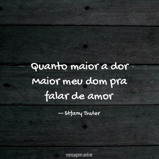 Quanto maior a dor Maior meu dom pra falar de amor