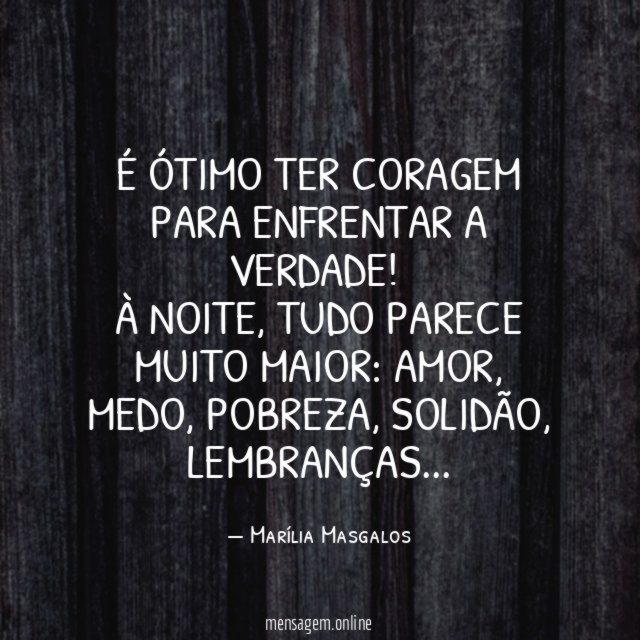 É ótimo ter coragem para enfrentar a verdade