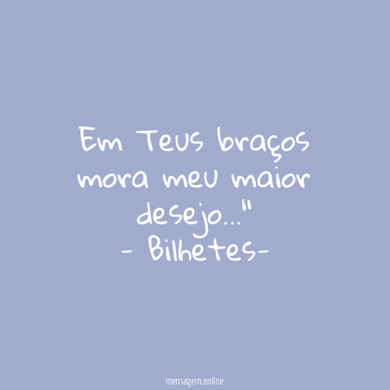 "" Em Teus braços mora meu maior desejo…""