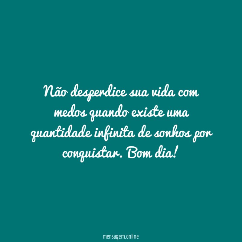 N o desperdice sua vida com medos quando