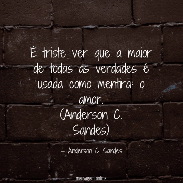 É triste ver que a maior de todas as verdades é usada como mentira