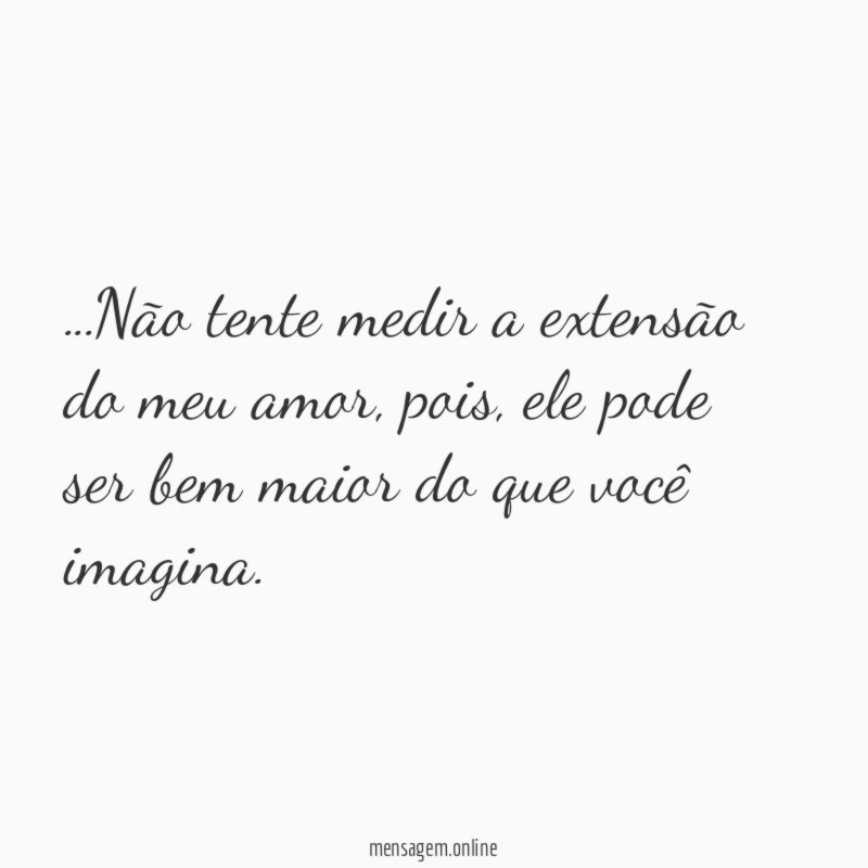 Não tente medir a extensão do meu amor