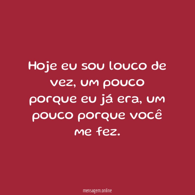Hoje eu sou louco de vez