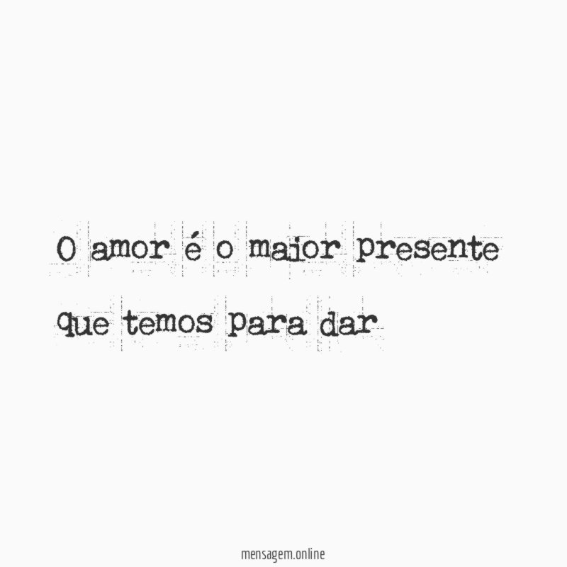 O amor é o maior presente que temos para dar